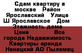 Сдам квартиру в москве › Район ­ Ярославский › Улица ­ Ш.Ярославское › Дом ­ 10 › Этажность дома ­ 9 › Цена ­ 30 000 - Все города Недвижимость » Квартиры аренда   . Ненецкий АО,Пылемец д.